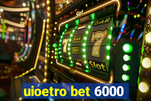 uioetro bet 6000