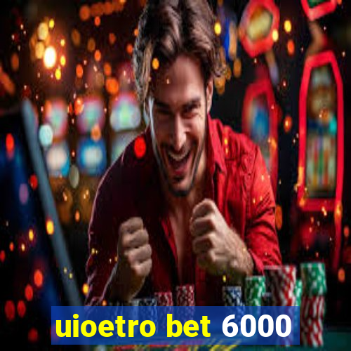 uioetro bet 6000