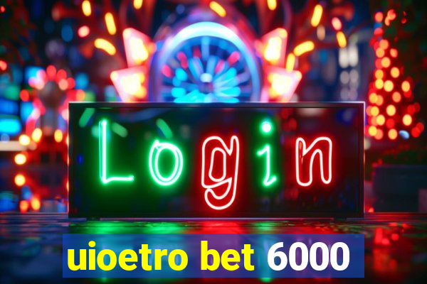 uioetro bet 6000