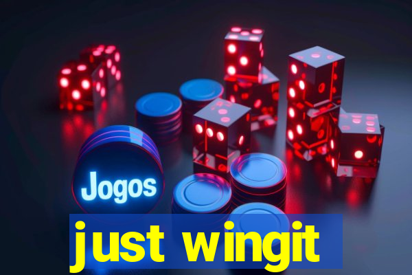 just wingit