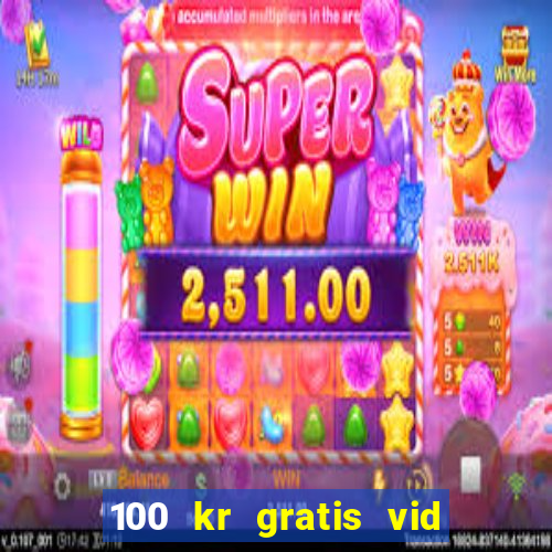 100 kr gratis vid registrering casino 2018