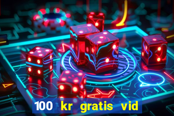 100 kr gratis vid registrering casino 2018