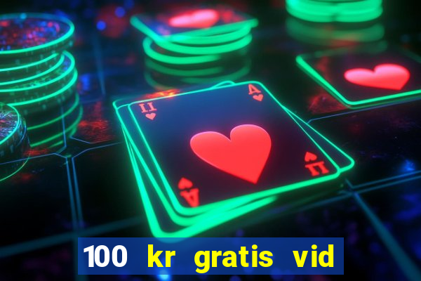 100 kr gratis vid registrering casino 2018