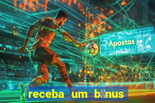 receba um b么nus de boas-vindas