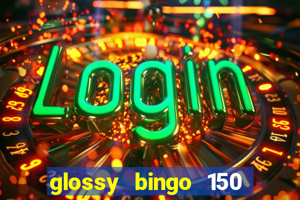 glossy bingo 150 free spins