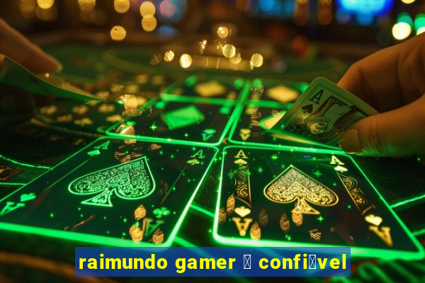 raimundo gamer 茅 confi谩vel