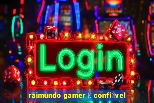 raimundo gamer 茅 confi谩vel