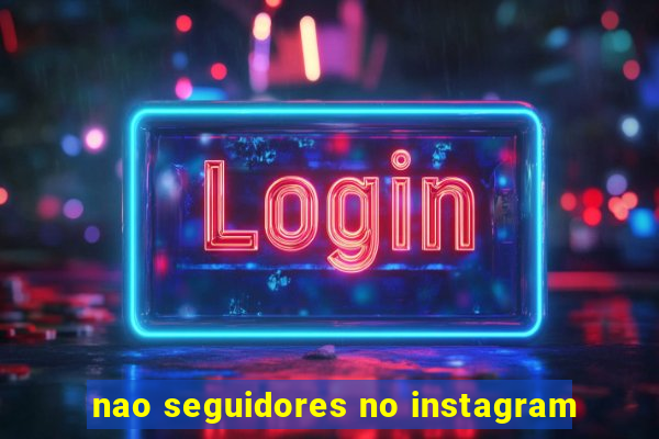 nao seguidores no instagram