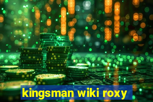 kingsman wiki roxy