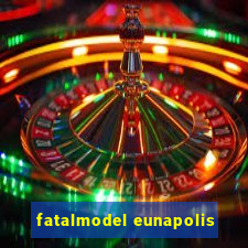 fatalmodel eunapolis