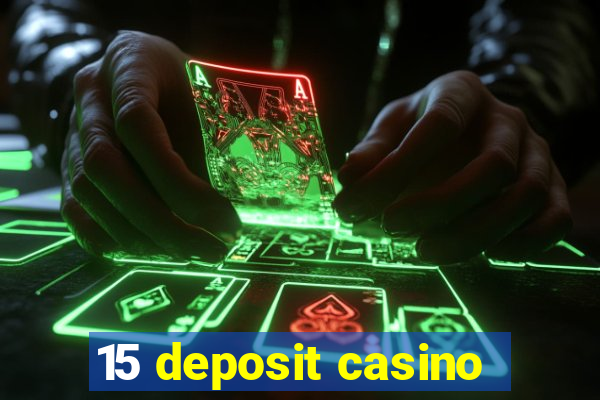 15 deposit casino