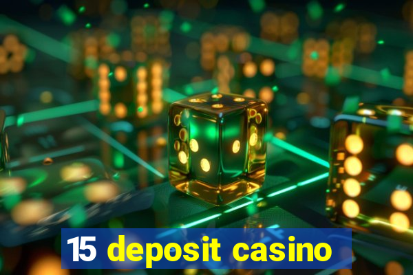 15 deposit casino