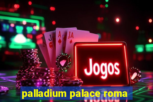 palladium palace roma