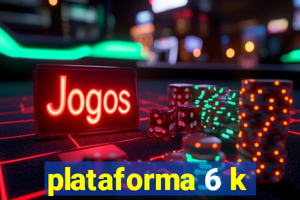 plataforma 6 k