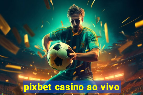 pixbet casino ao vivo