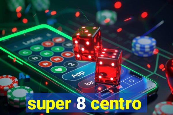 super 8 centro