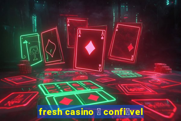 fresh casino 茅 confi谩vel