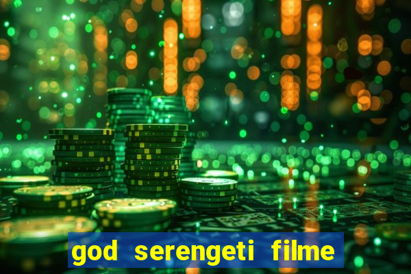 god serengeti filme completo dublado