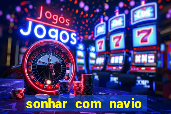 sonhar com navio jogo do bicho