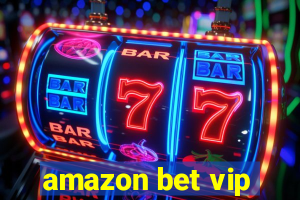 amazon bet vip