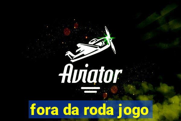 fora da roda jogo