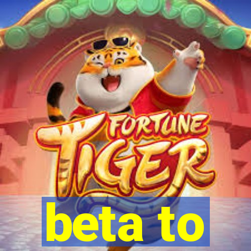 beta to