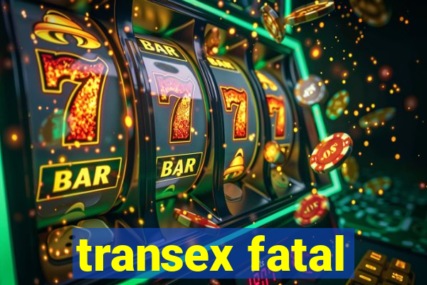 transex fatal