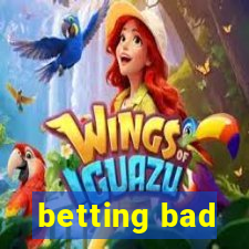 betting bad