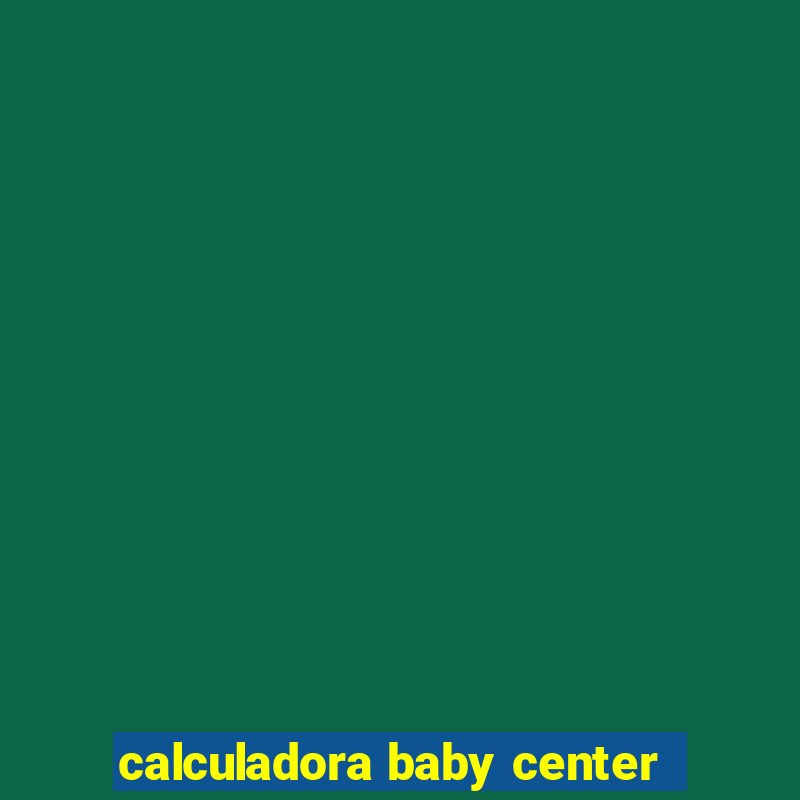 calculadora baby center