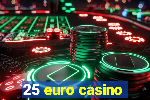 25 euro casino