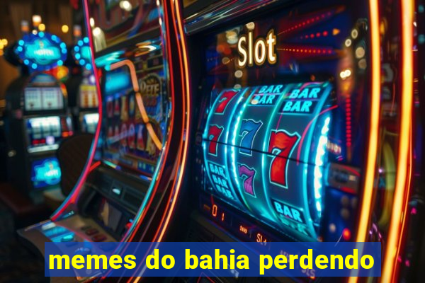 memes do bahia perdendo