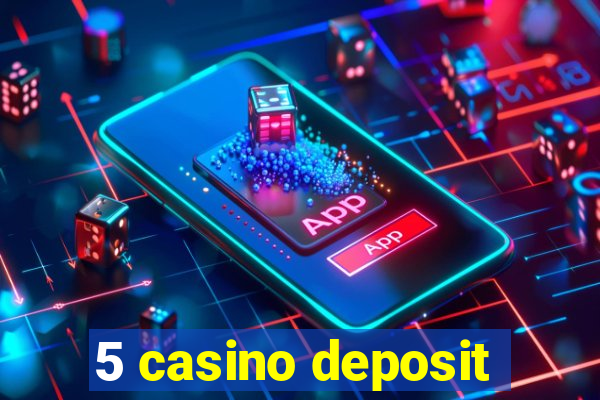 5 casino deposit