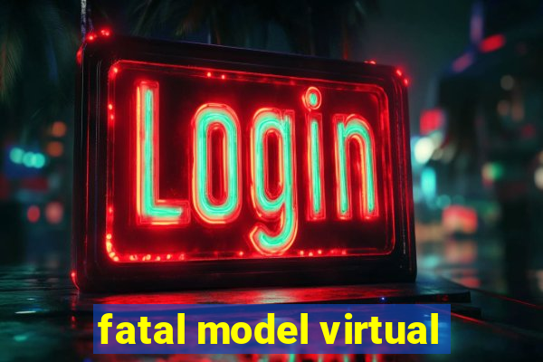 fatal model virtual