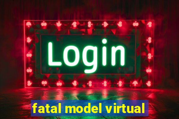 fatal model virtual