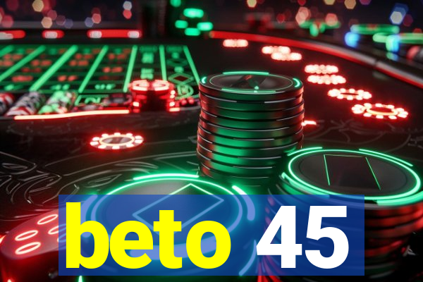 beto 45