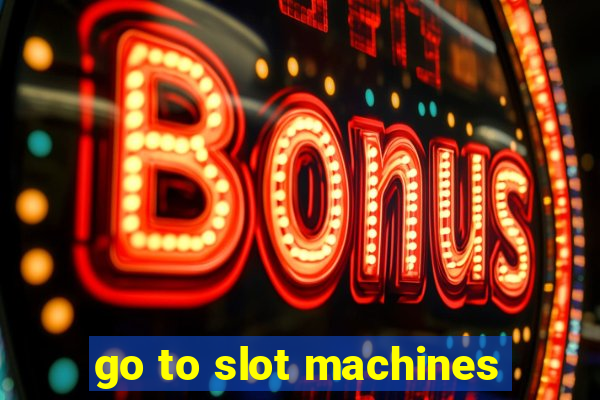 go to slot machines