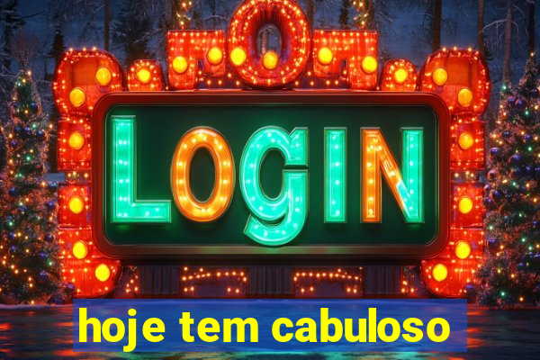 hoje tem cabuloso