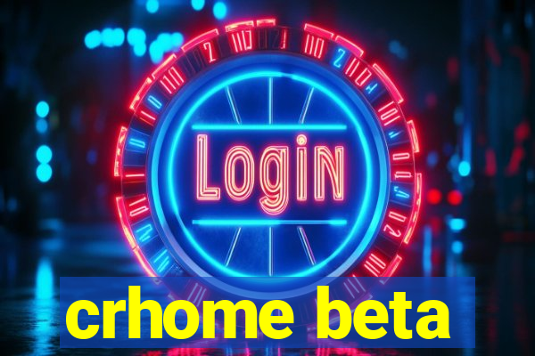 crhome beta