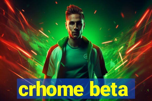 crhome beta