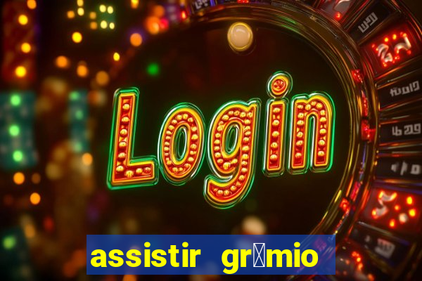 assistir gr锚mio ao vivo em hd