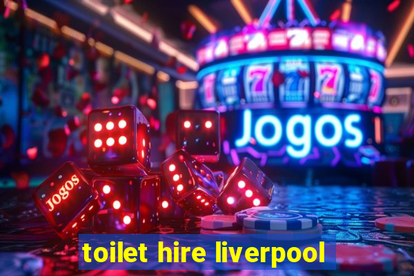 toilet hire liverpool