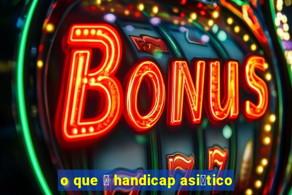 o que 茅 handicap asi谩tico