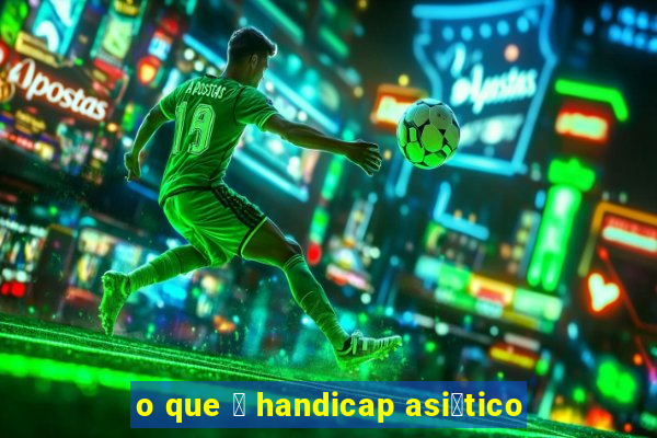 o que 茅 handicap asi谩tico