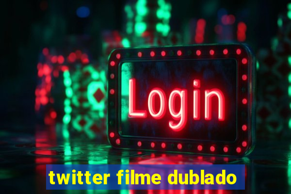 twitter filme dublado