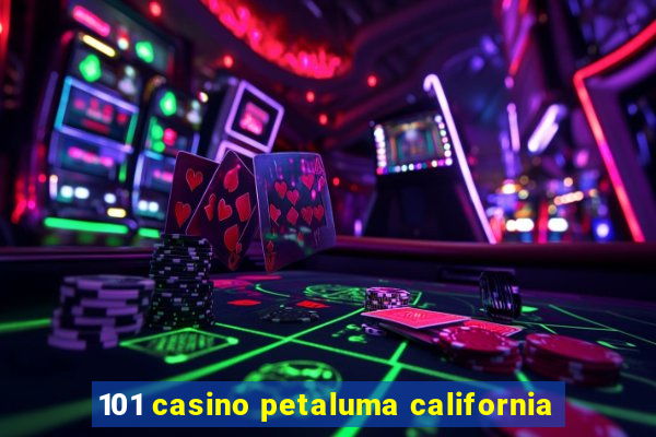 101 casino petaluma california