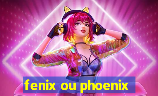 fenix ou phoenix