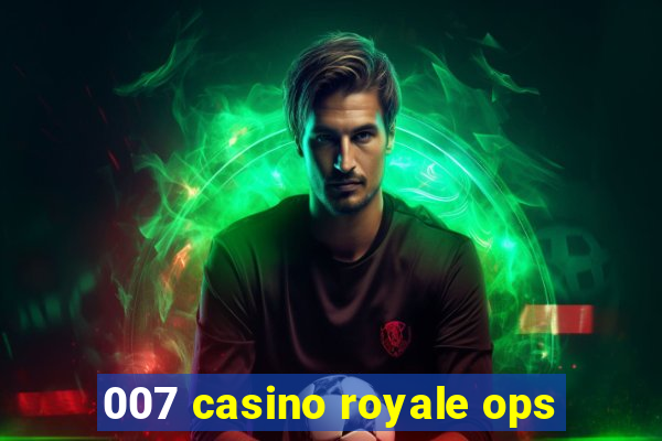 007 casino royale ops