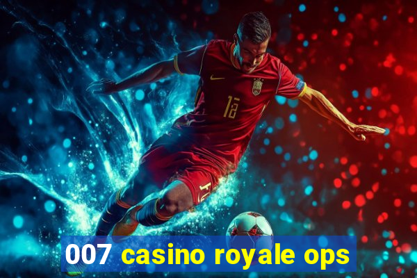 007 casino royale ops