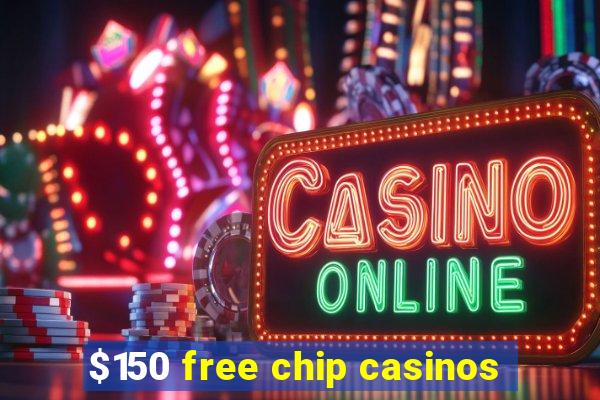 $150 free chip casinos