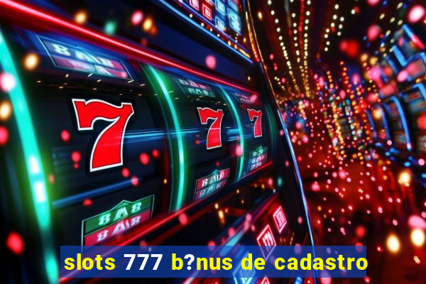 slots 777 b?nus de cadastro